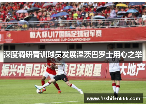 深度调研青训球员发展涅茨巴罗士用心之举