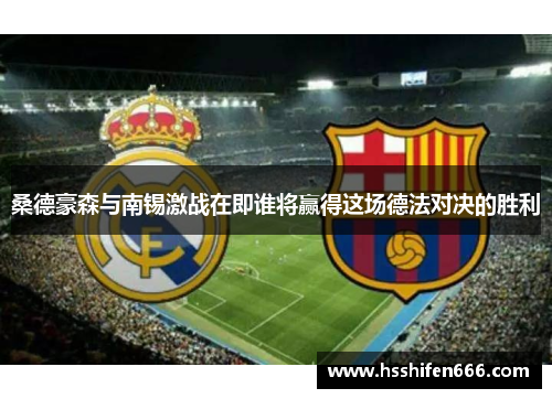 桑德豪森与南锡激战在即谁将赢得这场德法对决的胜利