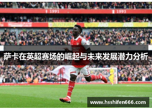 萨卡在英超赛场的崛起与未来发展潜力分析