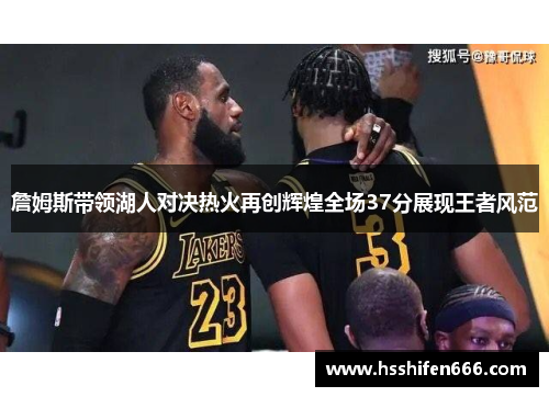 詹姆斯带领湖人对决热火再创辉煌全场37分展现王者风范