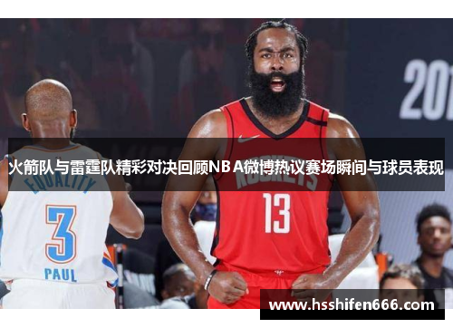 火箭队与雷霆队精彩对决回顾NBA微博热议赛场瞬间与球员表现